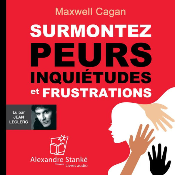 Surmontez peurs, inquiétudes et frustrations (Abridged)