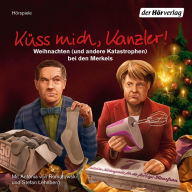 Küss mich, Kanzler!: Weihnachten (und andere Katastrophen) bei den Merkels (Abridged)