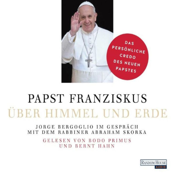 Über Himmel und Erde: Jorge Bergoglio im Gespräch mit dem Rabbiner Abraham Skorka - Das persönliche Credo des neuen Papstes (Abridged)