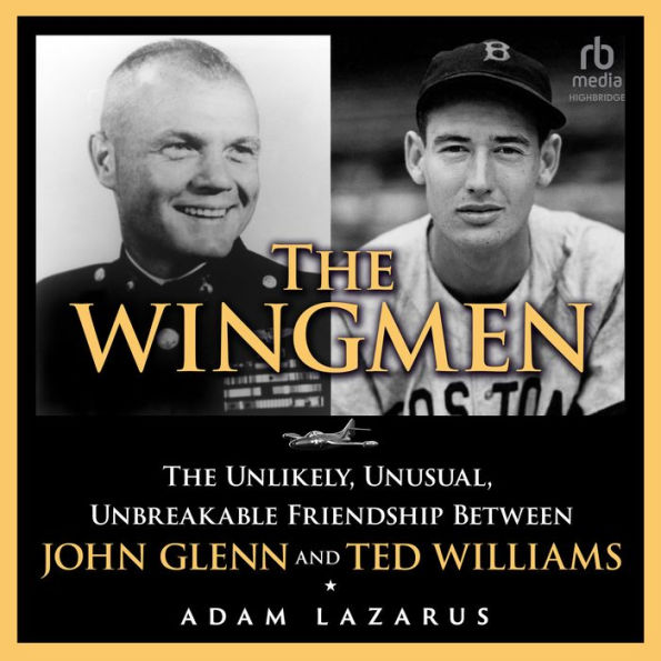 The Wingmen: The Unlikely, Unusual, Unbreakable Friendship between John Glenn and Ted Williams