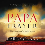 The Papa Prayer: The Prayer You've Never Prayed (Abridged)