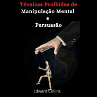 Técnicas Proibidas de Manipulação Mental e Persuasão