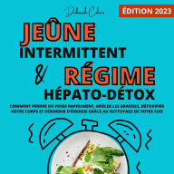 Le jeûne intermittent et le régime hépato-détox: Comment perdre du poids rapidement, brûler les graisses, détoxifier votre corps et déborder d'énergie grâce au nettoyage de votre foie