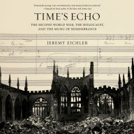 Time's Echo: The Second World War, the Holocaust, and the Music of Remembrance