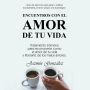 Encuentros con el amor de tu vida (Libro de ejercicios para sanar y edificar la autoestima, el amor propio y la autoimagen): Tratamiento intensivo para reconocerte como el amor de tu vida y liberarte de los malos amores.