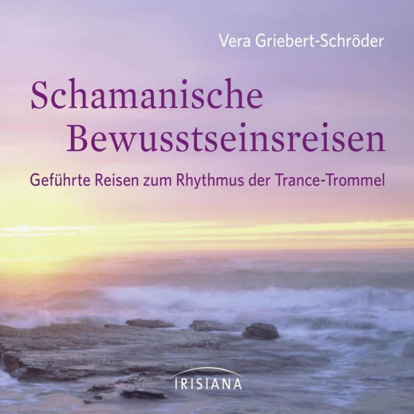 Schamanische Bewusstseinsreisen: Geführte Reisen zum Rhythmus der Trance-Trommel -