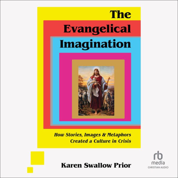 The Evangelical Imagination: How Stories, Images, and Metaphors Created a Culture in Crisis