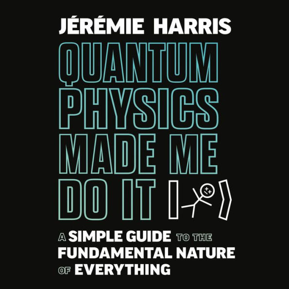 Quantum Physics Made Me Do It: A Simple Guide to the Fundamental Nature of Everything