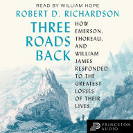 Three Roads Back: How Emerson, Thoreau, and William James Responded to the Greatest Losses of Their Lives