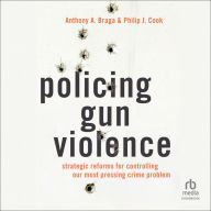 Policing Gun Violence: Strategic Reforms for Controlling Our Most Pressing Crime Problem