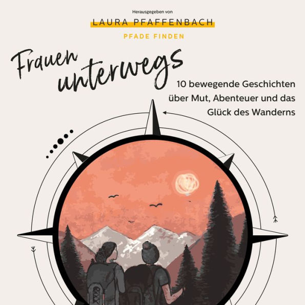 Frauen unterwegs 10 bewegende Geschichten über Mut, Abenteuer und das Glück des Wanderns