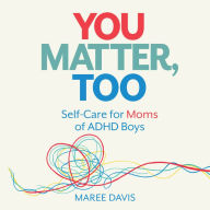 You Matter, Too: Self-Care for Moms of ADHD Boys