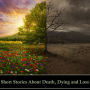 Short Stories About Death, Dying and Loss: Stories examining death from all angles - murder, disease, old age and more