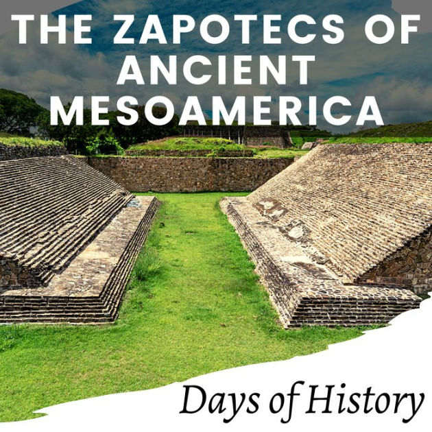 The Zapotecs of Ancient Mesoamerica The Ancient civilization of the Zapotecs the pre