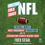 Freezing Cold Takes: NFL Football Media's Most Inaccurate Predictions and the Fascinating Stories Behind Them