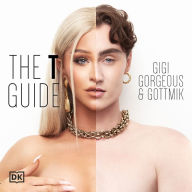 The T Guide: Our Trans Experiences and a Celebration of Gender Expression-Man, Woman, Nonbinary, and Beyond