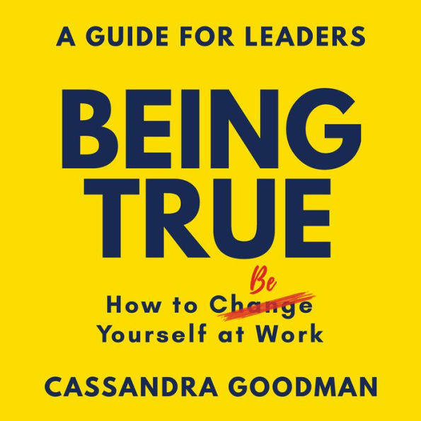 Being True: How to Be Yourself at Work