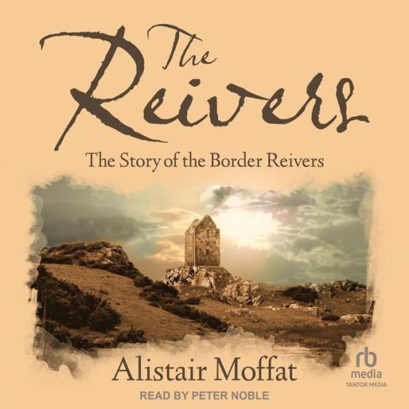 The Reivers: The Story of the Border Reivers