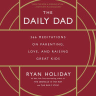 The Daily Dad: 366 Meditations on Parenting, Love, and Raising Great Kids