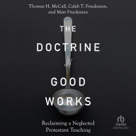 The Doctrine of Good Works: Reclaiming a Neglected Protestant Teaching