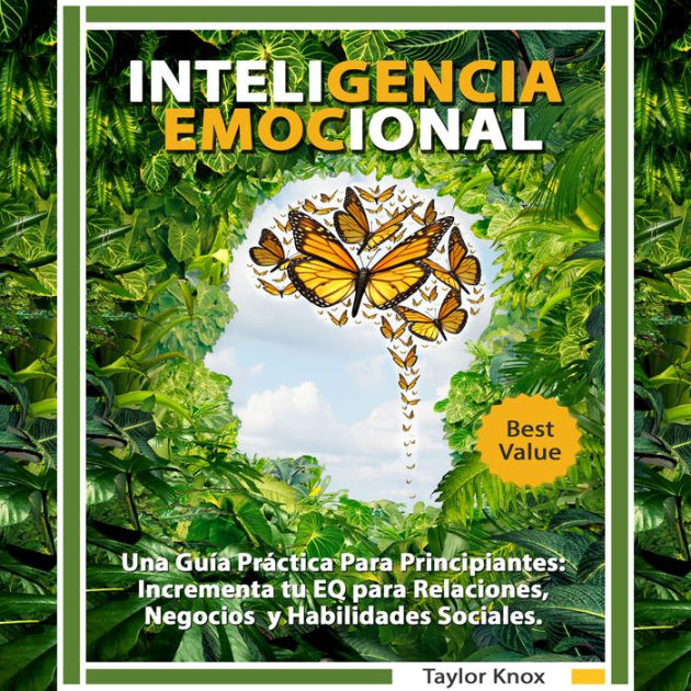 Inteligencia Emocional Una Guía Práctica Para Principiantes Incrementa Tu Eq Para Relaciones 6033