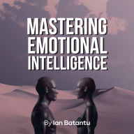 Mastering Emotional Intelligence: emotions,realationship,empathy,sensitive,awareness,comunication