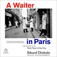 A Waiter in Paris: Adventures in the Dark Heart of the City