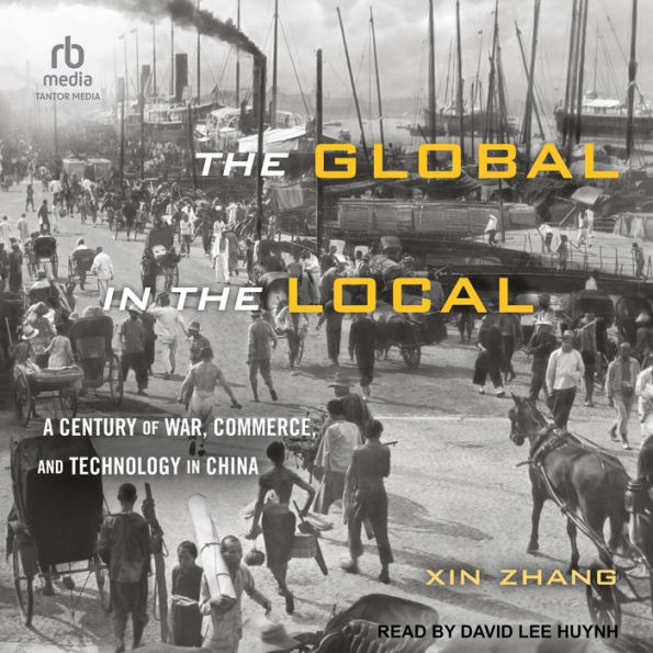 The Global in the Local: A Century of War, Commerce, and Technology in China