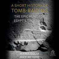 A Short History of Tomb-Raiding: The Epic Hunt for Egypt's Treasures