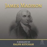 James Madison: A Biography
