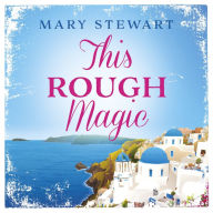 This Rough Magic: A completely unputdownable South of France adventure from the Queen of the Romantic Mystery