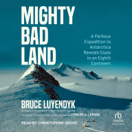 Mighty Bad Land: A Perilous Expedition to Antarctica Reveals Clues to an Eighth Continent