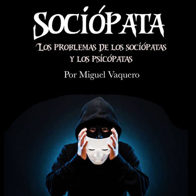 Sociópata Los problemas de los sociópatas y los psicópatas by Miguel