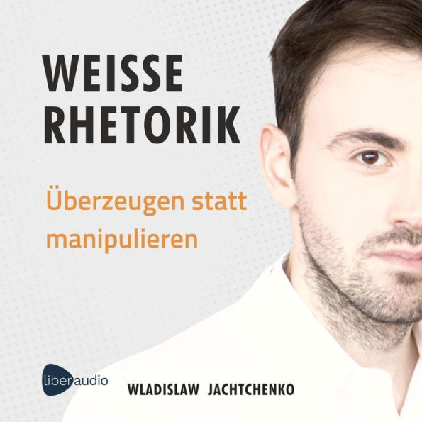 Weiße Rhetorik: Überzeugen statt manipulieren (Abridged)