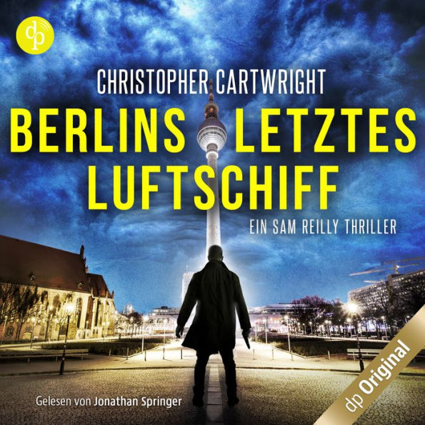 Berlins letztes Luftschiff - Ein Sam Reilly Thriller, Band 1 (Ungekürzt)