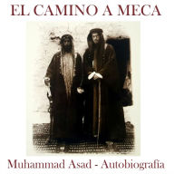 El camino a Meca: Biografía de Muhammad Asad