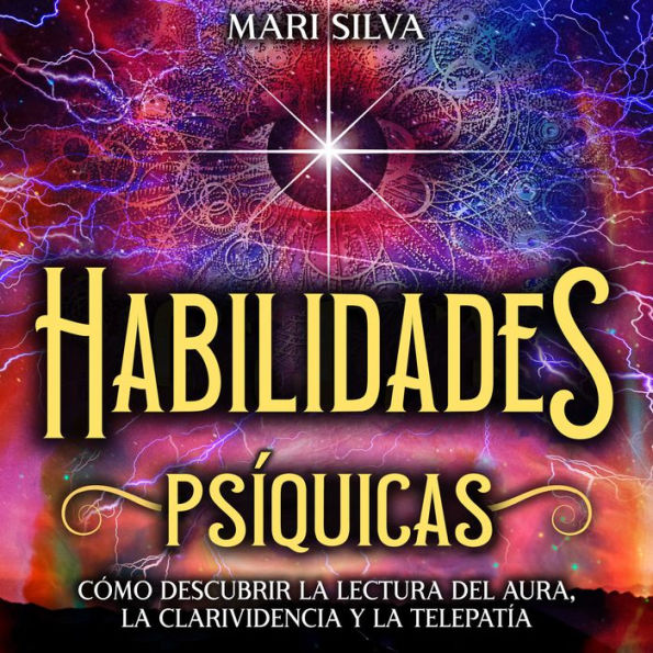 Habilidades Psíquicas: Cómo descubrir la lectura del aura, la clarividencia y la telepatía