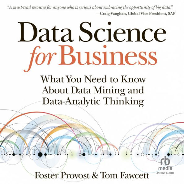 Data Science for Business: What You Need to Know about Data Mining and Data-Analytic Thinking