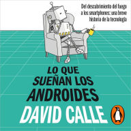 Lo que sueñan los androides: Del descubrimiento del fuego a los Smartphones: una breve historia de la tecnología