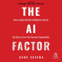The AI Factor: How to Apply Artificial Intelligence and Use Big Data to Grow Your Business Exponentially