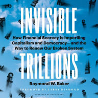Invisible Trillions: How Financial Secrecy Is Imperiling Capitalism and Democracyand the Way to Renew Our Broken System