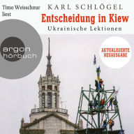 Entscheidung in Kiew - Ukrainische Lektionen - Aktualisierte und erweiterte Neuausgabe (Ungekürzte Lesung)