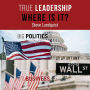 True Leadership . . . Where is It?: Big Politics & Big Business