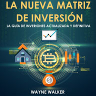 La Nueva Matriz de Inversión: La Guía de Inversiones Actualizada y Definitiva