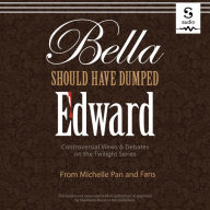 Bella Should Have Dumped Edward: Controversial Views on the Twilight Series