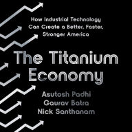 The Titanium Economy: How Industrial Technology Can Create a Better, Faster, Stronger America