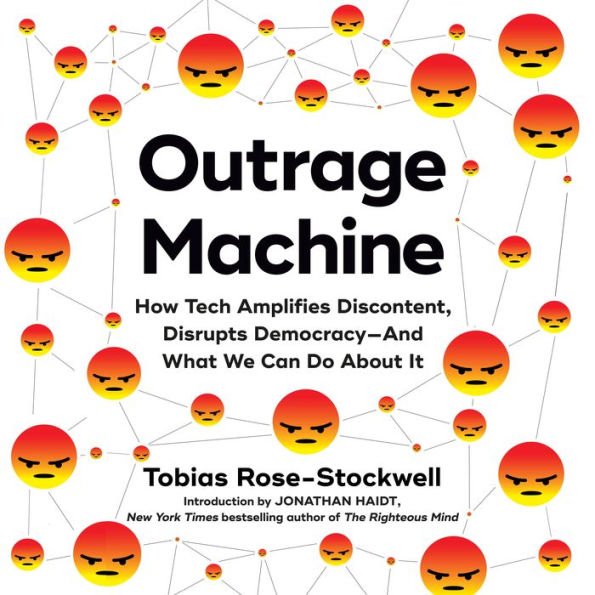 Outrage Machine: How Tech Amplifies Discontent, Disrupts Democracy-And What We Can Do About It