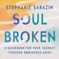 Soulbroken: A Guidebook for Your Journey Through Ambiguous Grief