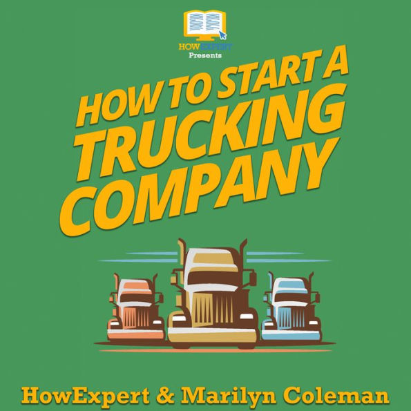 How To Start a Trucking Company: Your Step By Step Guide To Starting a Trucking Company