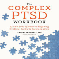 The Complex PTSD Workbook: A Mind-Body Approach to Regaining Emotional Control & Becoming Whole